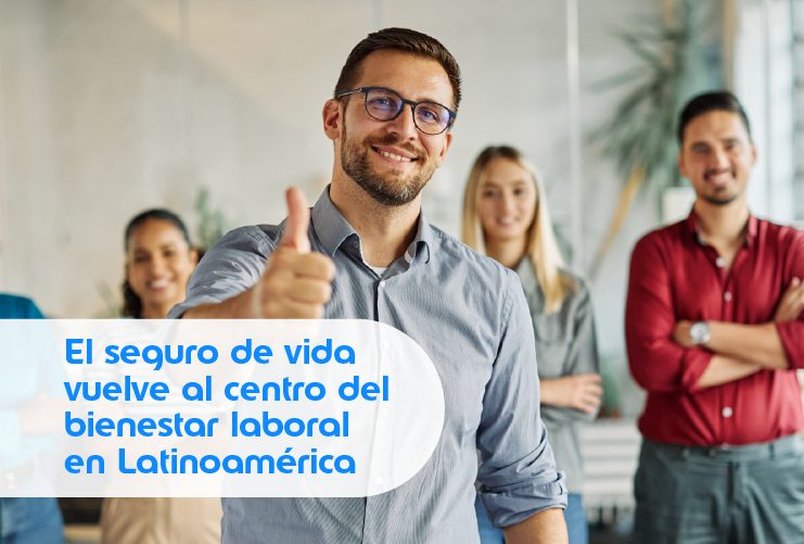 El seguro de vida vuelve al centro del bienestar laboral en Latinoamérica 1 Portada Nota3
